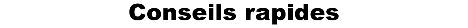 Conseils rapides